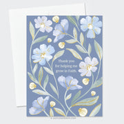 This card design features a heartfelt message, "Thank you for helping me grow in Faith," centered among delicate watercolor-style flowers. The background is a soft, muted blue, complementing the gentle tones of light blue and white flowers, which are accented with golden highlights on the petals and leaves. The botanical elements create a sense of grace and gratitude, making this design ideal for expressing appreciation with a spiritual touch.