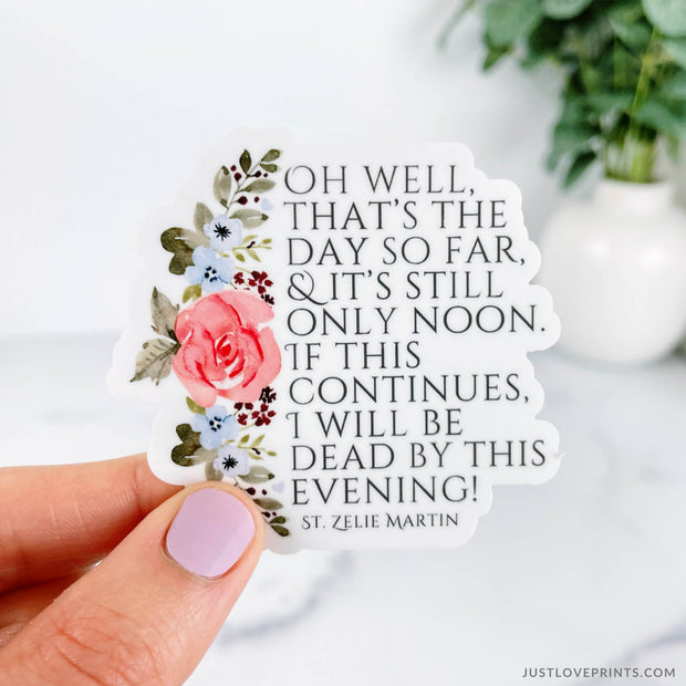 floral border on left side on white background with st zelie quote "Oh well, that's the day so far & its only noon. if this continues I will be dead by this evening!"