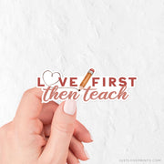 Love First, Then Teach Vinyl Sticker